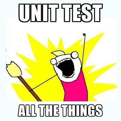 Unit Test all the things - meme